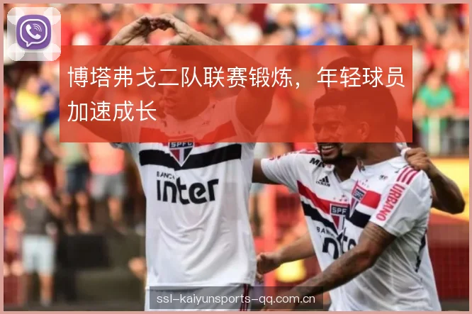 博塔弗戈二队联赛锻炼，年轻球员加速成长
